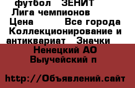 1.1) футбол : ЗЕНИТ 08-09 Лига чемпионов  № 13 › Цена ­ 590 - Все города Коллекционирование и антиквариат » Значки   . Ненецкий АО,Выучейский п.